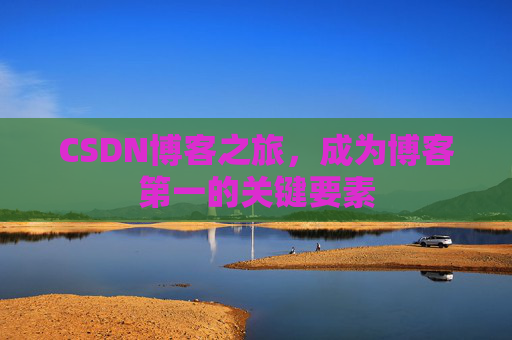 CSDN博客之旅，成为博客第一的关键要素