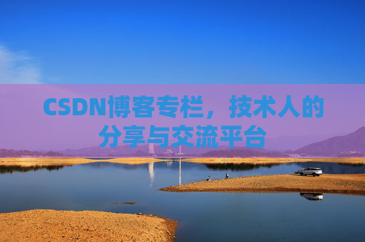 CSDN博客专栏，技术人的分享与交流平台